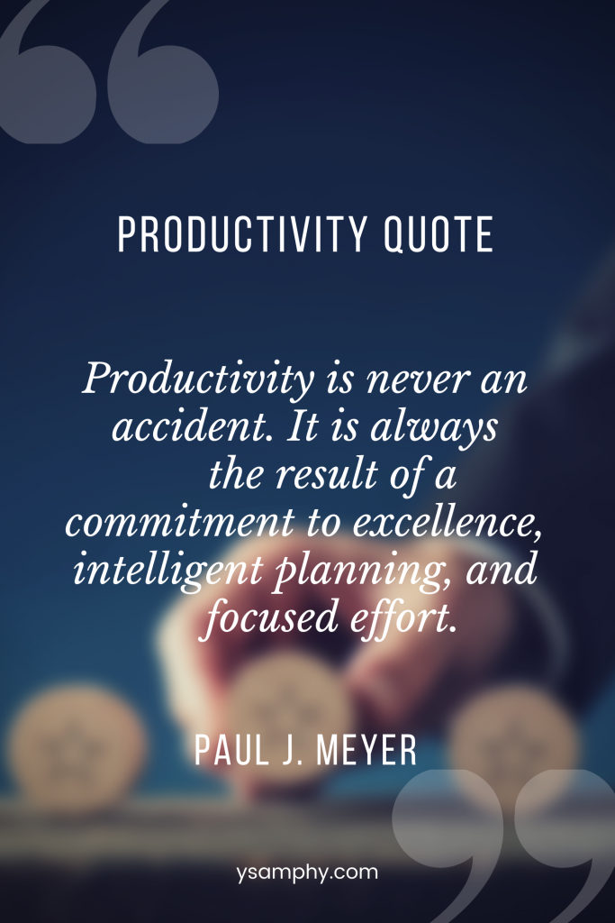 Top 5 Productivity Mistakes Entrepreneurs Make (And How To Avoid Them) 7 “Productivity is never an accident. It is always the result of a commitment to excellence, intelligent planning, and focused effort.” ~Paul J. Meyer