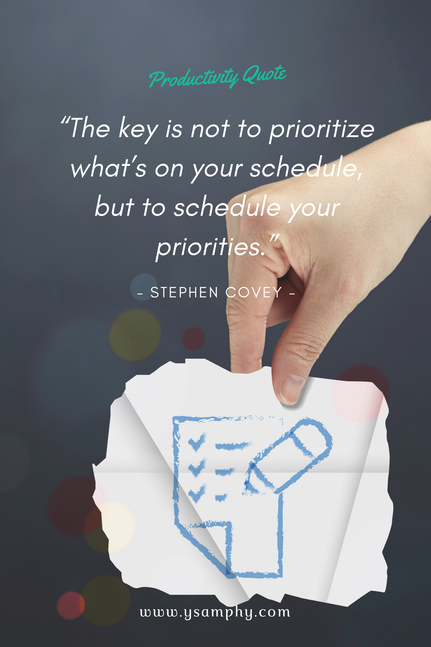 Habit Quote For Productivity By Stephen Covey “The key is not to prioritize what’s on your schedule, but to schedule your priorities.” ~ Stephen Covey