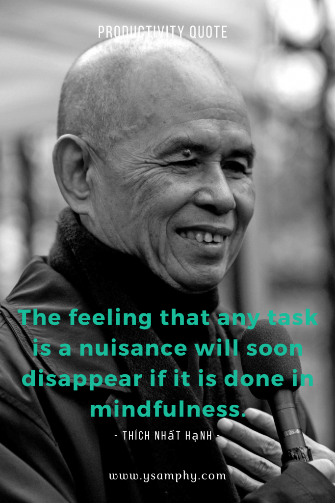 Top 10 Advantages Of Time Management For A Productive Life 13 The feeling that any task is a nuisance will soon disappear if it is done in mindfulness. ~Thích Nhất Hạnh