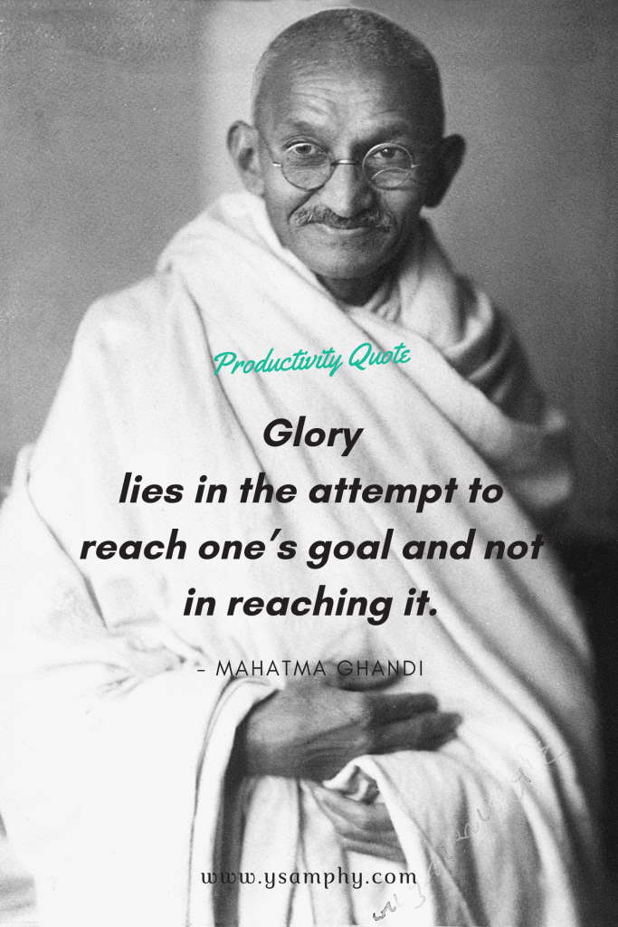 The Importance Of Time Management: Evidence-Based Benefits 3 ‘Glory lies in the attempt to reach one’s goal and not in reaching it’ ~Mahatma Ghandi