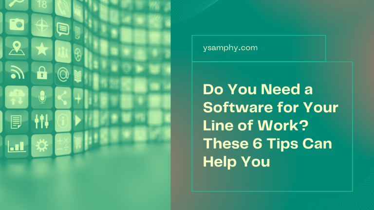 Do You Need A Software For Your Line Of Work? These 6 Tips Can Help You
