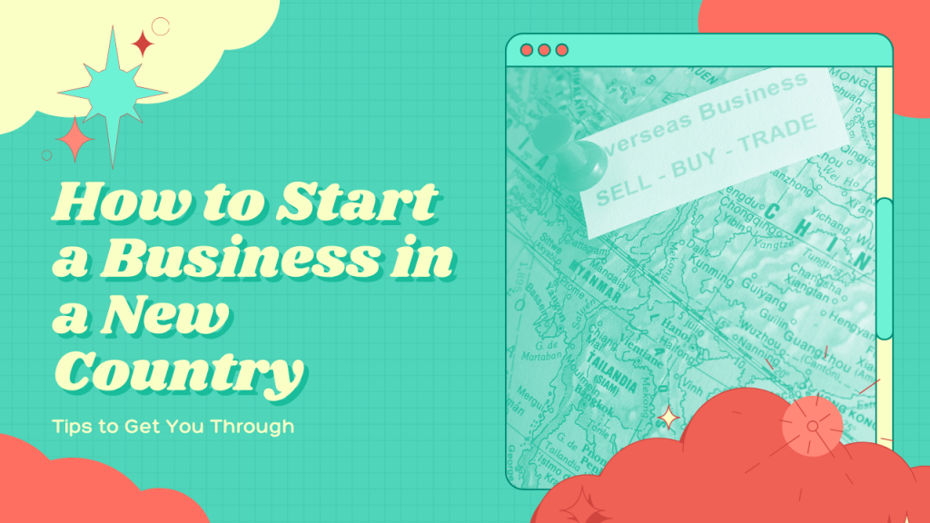 How To Start A Business In A New Country: Tips To Get You Through 17 How to Start a Business in a New Country