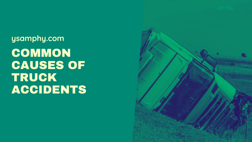 Common Causes Of Truck Accidents 3 Common Causes Of Truck Accidents