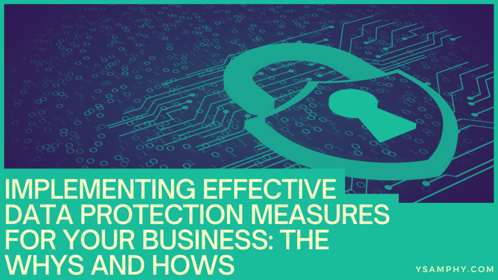 Implementing Effective Data Protection Measures For Your Business: The Whys And Hows 7 Implementing Effective Data Protection Measures for Your Business: The Whys and Hows