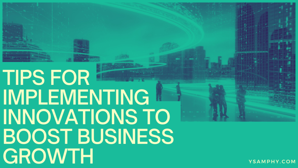 Tips For Implementing Innovations To Boost Business Growth 3 Tips for Implementing Innovations to Boost Business Growth