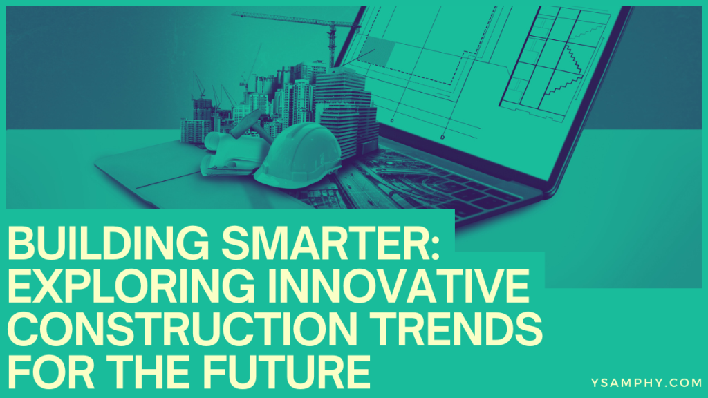 Building Smarter: Exploring Innovative Construction Trends For The Future 3 Building Smarter: Exploring Innovative Construction Trends for the Future