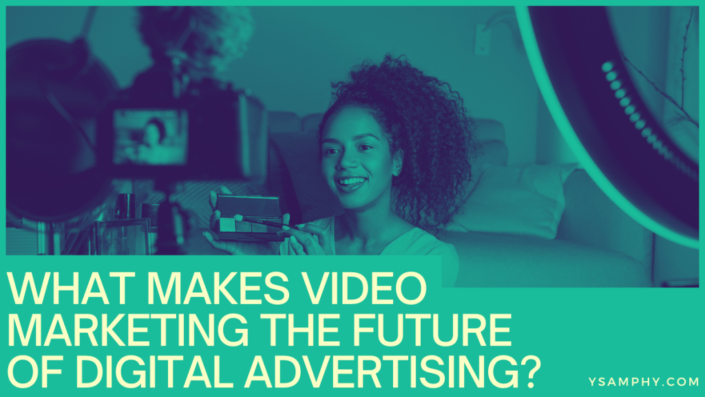 What Makes Video Marketing The Future Of Digital Advertising? 5 What Makes Video Marketing the Future of Digital Advertising?