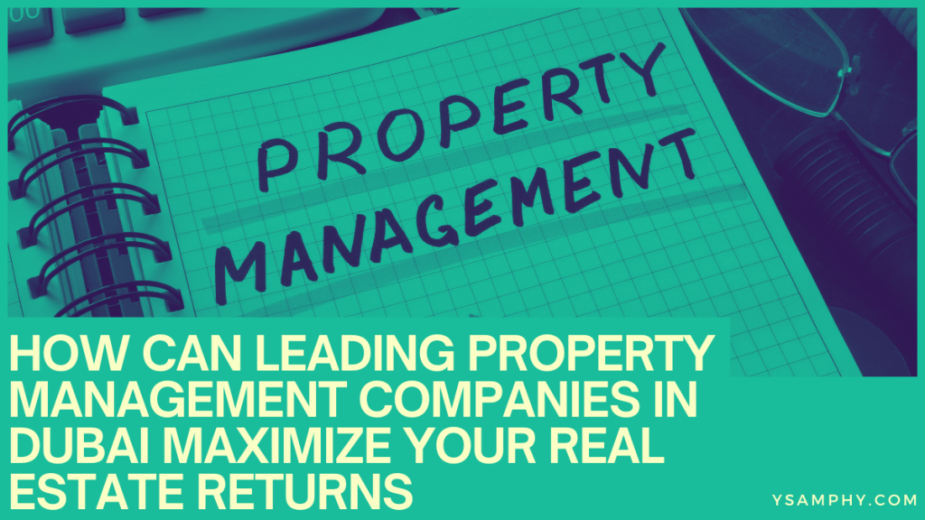 How Can Leading Property Management Companies In Dubai Maximize Your Real Estate Returns 3 How Can Leading Property Management Companies in Dubai Maximize Your Real Estate Returns