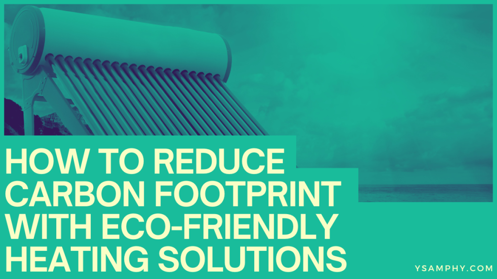 How To Reduce Carbon Footprint With Eco-Friendly Heating Solutions 5 How to Reduce Carbon Footprint with Eco-Friendly Heating Solutions