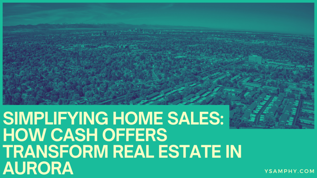 Simplifying Home Sales: How Cash Offers Transform Real Estate in Aurora